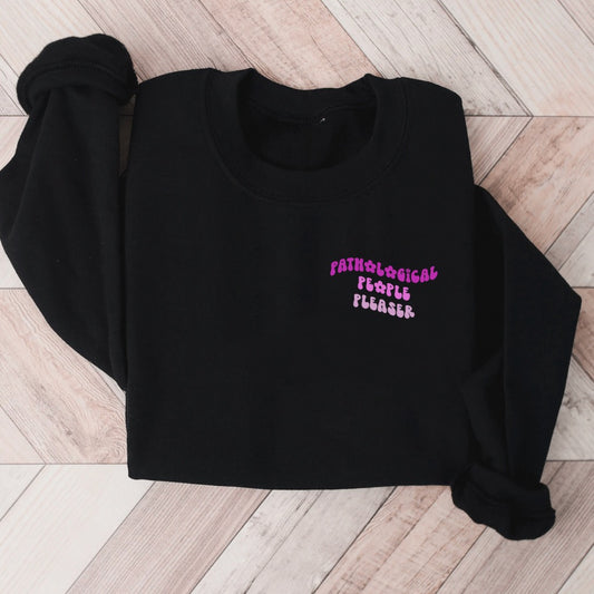 Pathological People Pleaser  Embroidered Sweatshirt